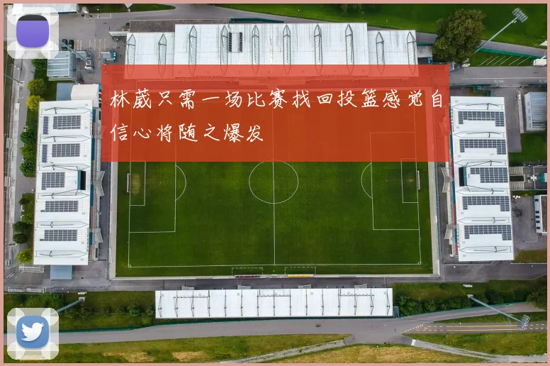 林葳只需一场比赛找回投篮感觉自信心将随之爆发