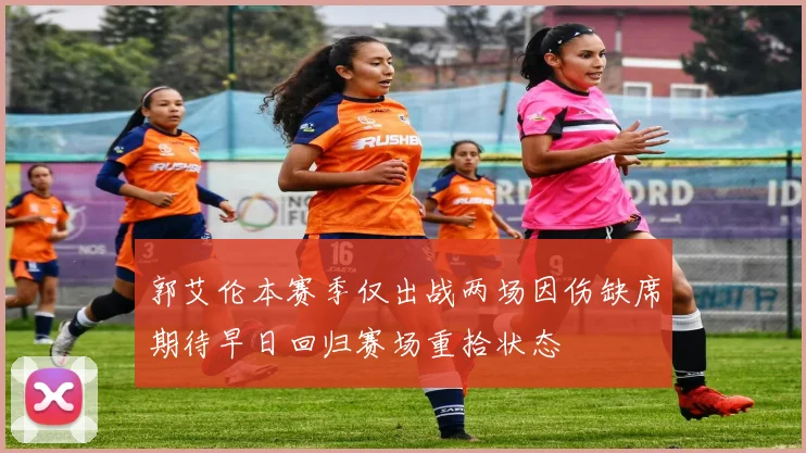 郭艾伦本赛季仅出战两场因伤缺席期待早日回归赛场重拾状态