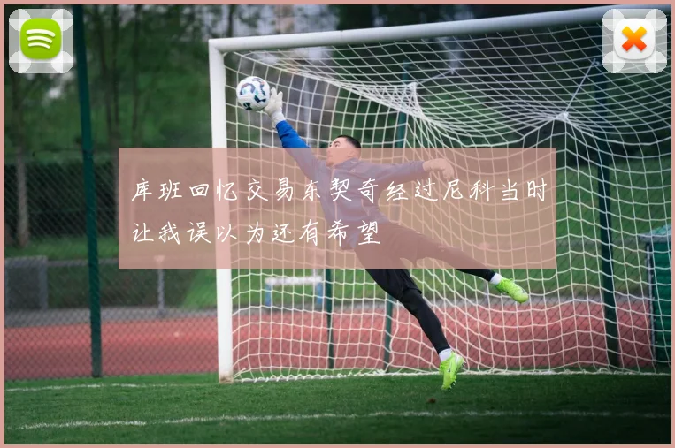 库班回忆交易东契奇经过尼科当时让我误以为还有希望